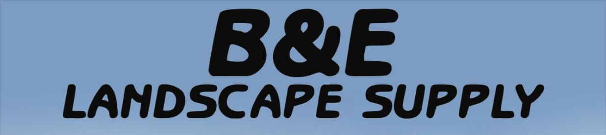 B&E Landscape Supply **Needs Info